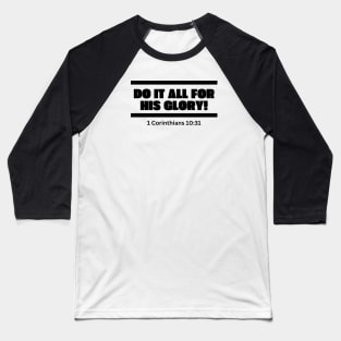 Do it all for his Glory, 1 Corinthians 10:31 simple bold black Baseball T-Shirt